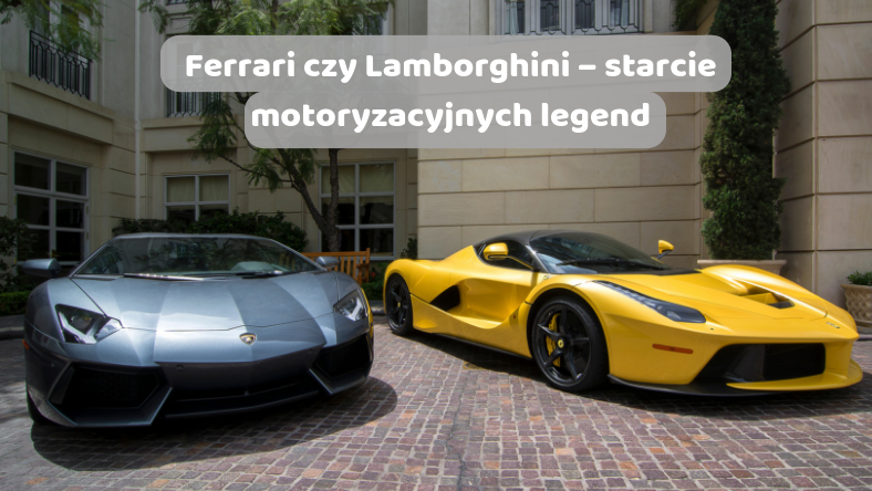 Ferrari czy Lamborghini – starcie motoryzacyjnych legend